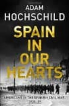 Spain In Our Hearts: : Americans In The Spanish Civil War 1936-1939