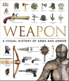 Weapon: A Visual History Of Arms And Armor