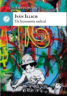 Ivan Illich Un Humanista Radical