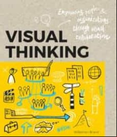 Visual Thinking: Empowering People And Organisations Throughvisual Col