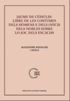 Jaume De Céssulis: Libre De Les Costumes Del Hòmens E Dels Oficis Dels