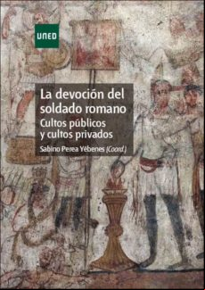 La Devoción Del Soldado Romano. Cultos Públicos Y Cultos Privados (ebo