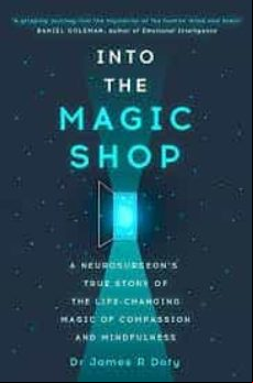 Into The Magic Shop: A Neurosurgeon S True Story Of The Life-changing