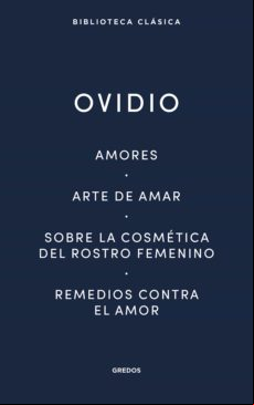 Amores. Arte De Amar. Sobre La Cosmética Del Rostro Femenino. Remedios
