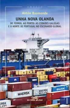 Unha Nova Olanda. De Ferrol Ao Porto: As Cidades Galegas E O Norte De