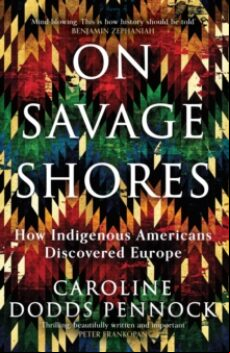 ON SAVAGE SHORES : HOW INDIGENOUS AMERICANS DISCOVERED EUROPE (edición en inglés)
