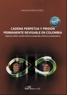 CADENA PERPETUA Y PRISIÓN PERMANENTE REVISABLE EN COLOMBIA. ASPECTOS CRÍTICOS, REVISIÓN HISTÓRICA COMPARADA, DOCTRINA Y JURISPRUDENCIA EBOOK