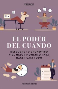 El Poder Del Cuándo. Descubre Tu Cronotipo Y El Mejor Momento Para Hac