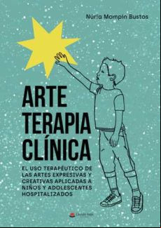 Arte Terapia Clinica: El Uso Terapeutico De Las Artes Expresivas Y Cre