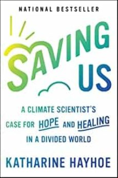 Saving Us: A Climate Scientist S Case For Hope And Healing In A Divide