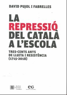 La Repressió Del Català A L Escola : Tres-cents Anys De Lluita I Resis