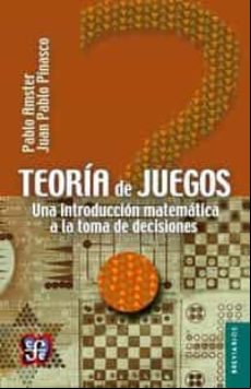 TEORIA DE JUEGOS: UNA INTRODUCCION MATEMATICA A LA TOMA DE DECISIONES